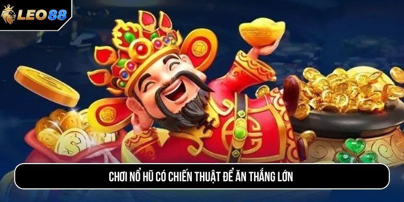 Chơi nổ hũ có chiến thuật để ăn thắng lớn